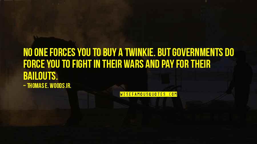 Solomos Ston Quotes By Thomas E. Woods Jr.: No one forces you to buy a Twinkie.