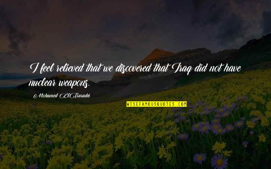 Solomou Gardens Quotes By Mohamed ElBaradei: I feel relieved that we discovered that Iraq Solomou Gardens Quotes By Mohamed ElBaradei: I feel relieved that we discovered that Iraq