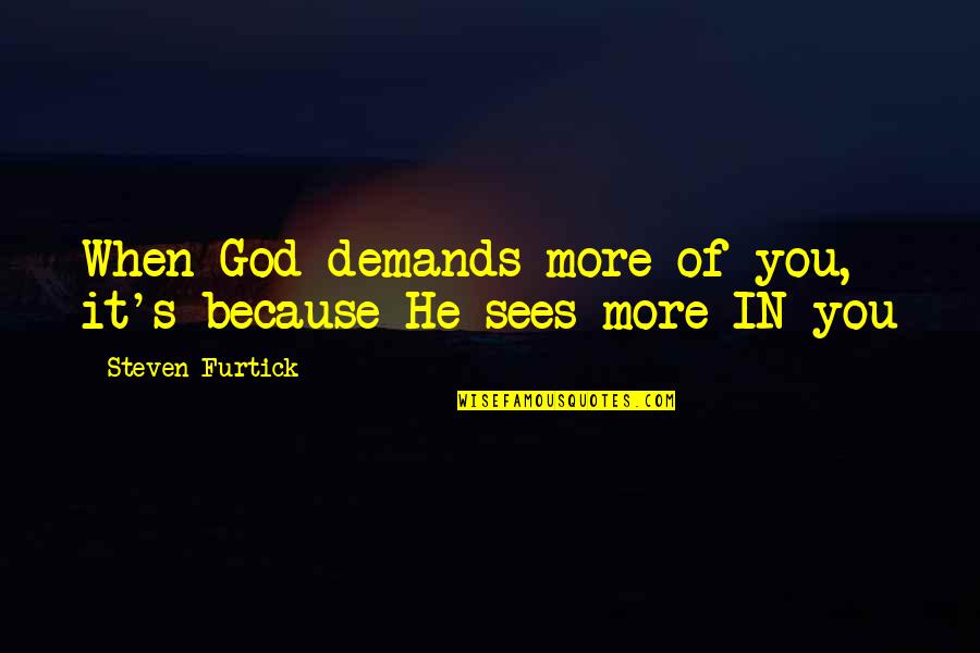 Solomou Nurseries Quotes By Steven Furtick: When God demands more of you, it's because