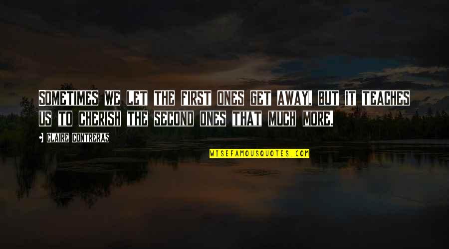 Solomovici Liat Quotes By Claire Contreras: Sometimes we let the first ones get away, Solomovici Liat Quotes By Claire Contreras: Sometimes we let the first ones get away,