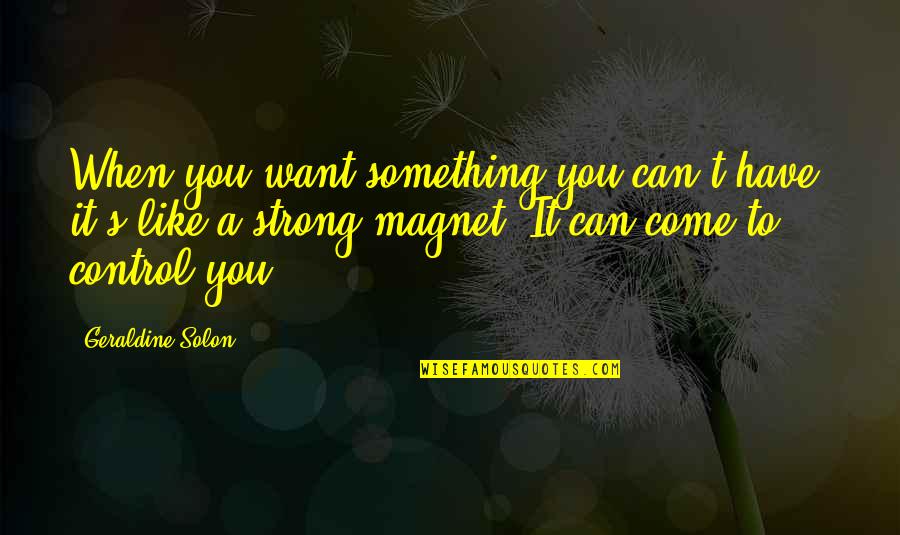 Solon Quotes By Geraldine Solon: When you want something you can't have, it's