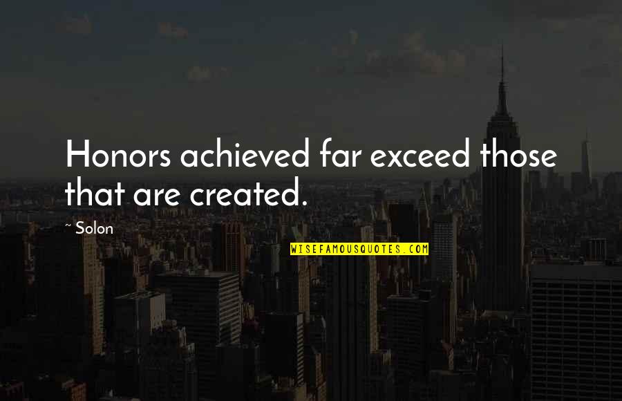 Solon Quotes By Solon: Honors achieved far exceed those that are created.