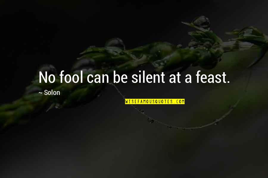 Solon Quotes By Solon: No fool can be silent at a feast.