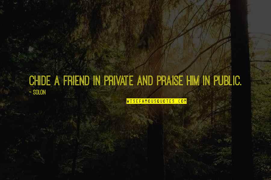 Solon Quotes By Solon: Chide a friend in private and praise him