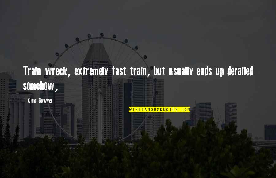 Solondz Neil Quotes By Clint Bowyer: Train wreck, extremely fast train, but usually ends