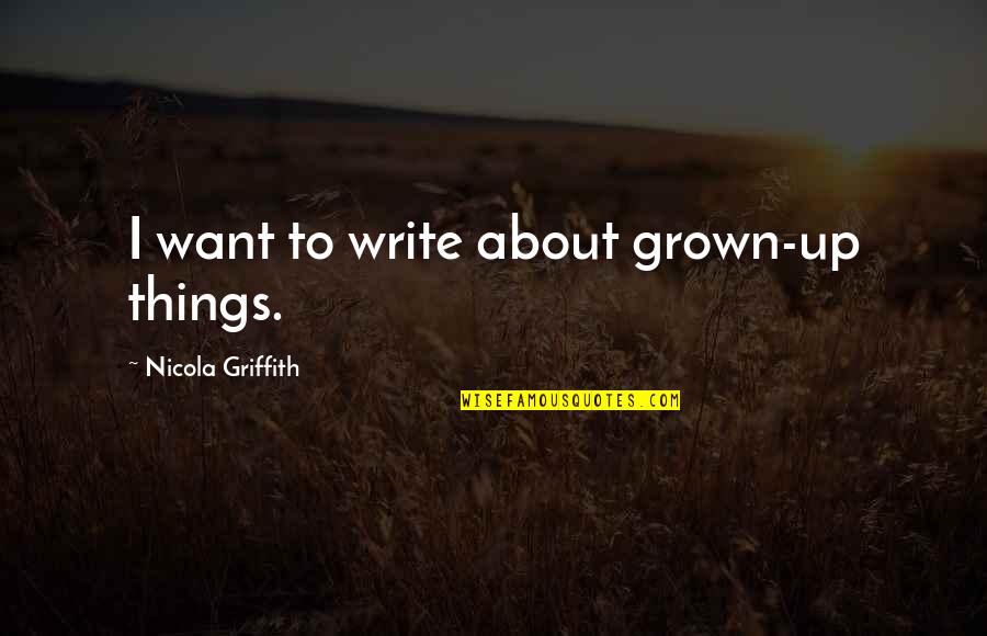 Solondz Neil Quotes By Nicola Griffith: I want to write about grown-up things. Solondz Neil Quotes By Nicola Griffith: I want to write about grown-up things.