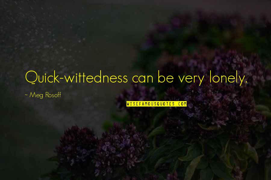 Solonski Quotes By Meg Rosoff: Quick-wittedness can be very lonely. Solonski Quotes By Meg Rosoff: Quick-wittedness can be very lonely.