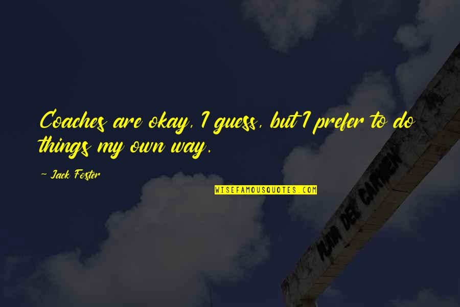 Solopreneurship Expert Quotes By Jack Foster: Coaches are okay, I guess, but I prefer