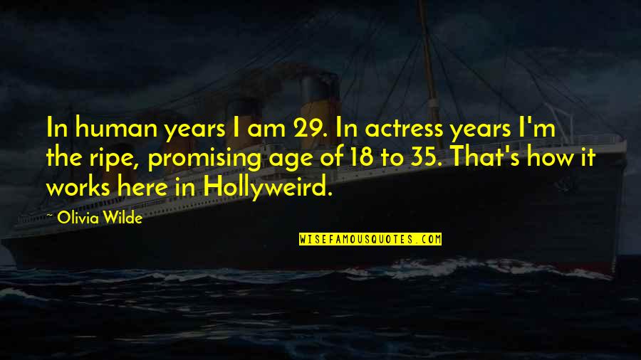 Solopreneurship Expert Quotes By Olivia Wilde: In human years I am 29. In actress Solopreneurship Expert Quotes By Olivia Wilde: In human years I am 29. In actress