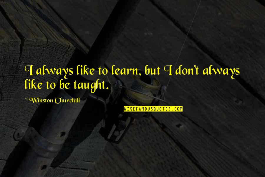 Solopreneurship Expert Quotes By Winston Churchill: I always like to learn, but I don't Solopreneurship Expert Quotes By Winston Churchill: I always like to learn, but I don't