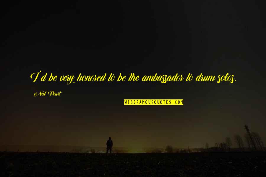 Solos Quotes By Neil Peart: I'd be very honored to be the ambassador