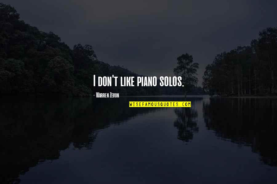 Solos Quotes By Warren Zevon: I don't like piano solos. Solos Quotes By Warren Zevon: I don't like piano solos.