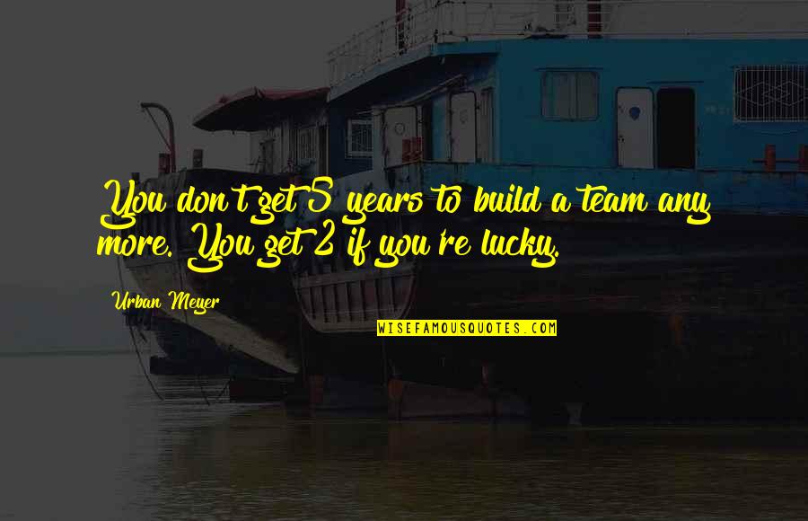 Solovey Art Quotes By Urban Meyer: You don't get 5 years to build a