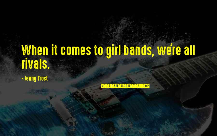 Solovicks Quotes By Jenny Frost: When it comes to girl bands, we're all Solovicks Quotes By Jenny Frost: When it comes to girl bands, we're all