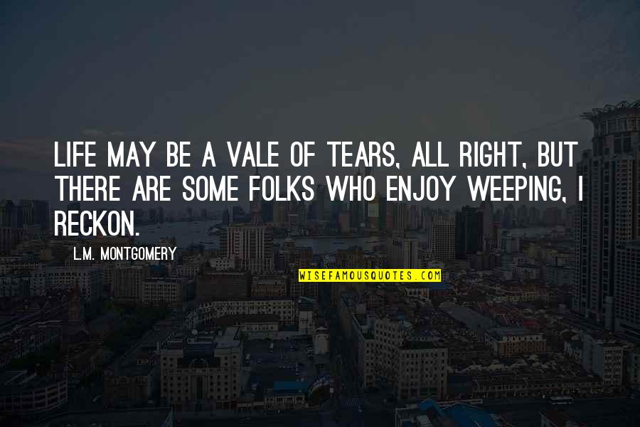 Solow Quotes By L.M. Montgomery: Life may be a vale of tears, all Solow Quotes By L.M. Montgomery: Life may be a vale of tears, all