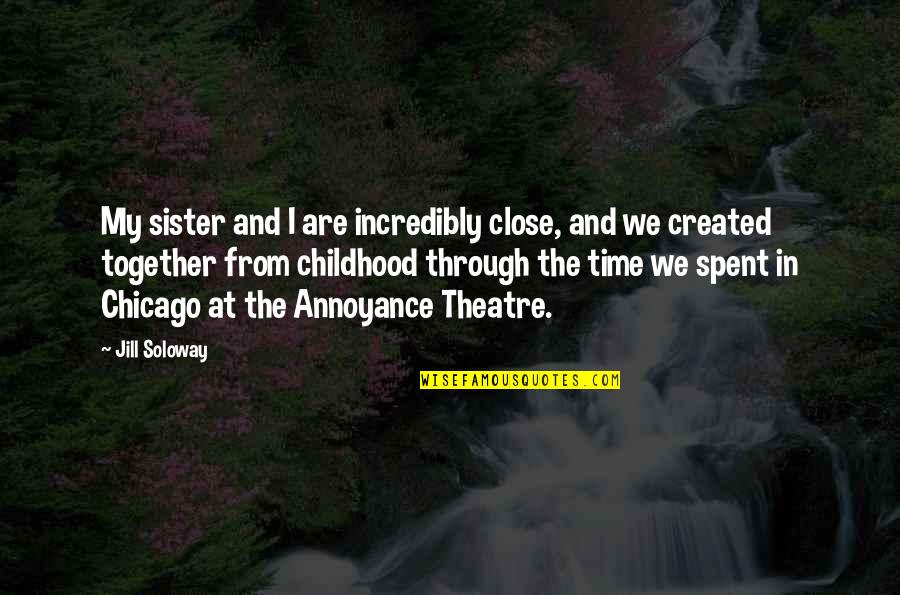 Soloway Quotes By Jill Soloway: My sister and I are incredibly close, and