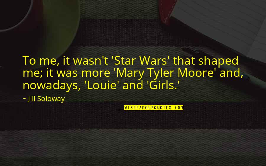 Soloway Quotes By Jill Soloway: To me, it wasn't 'Star Wars' that shaped