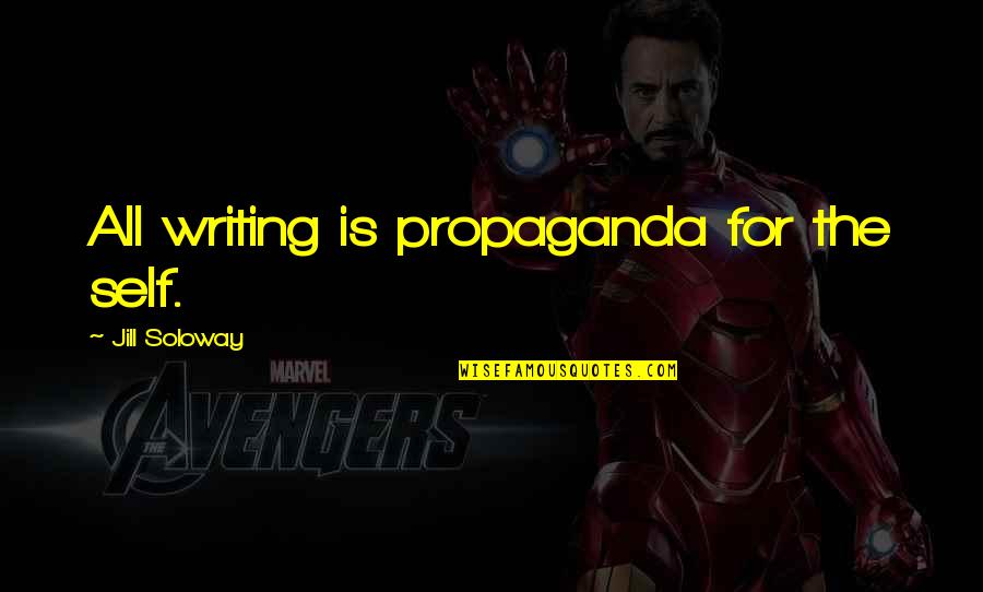 Soloway's Quotes By Jill Soloway: All writing is propaganda for the self. Soloway's Quotes By Jill Soloway: All writing is propaganda for the self.