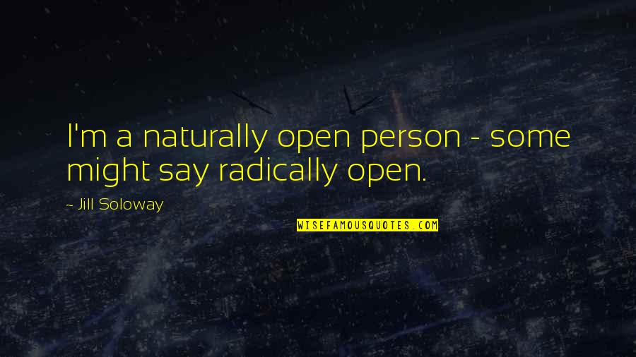 Soloway's Quotes By Jill Soloway: I'm a naturally open person - some might Soloway's Quotes By Jill Soloway: I'm a naturally open person - some might