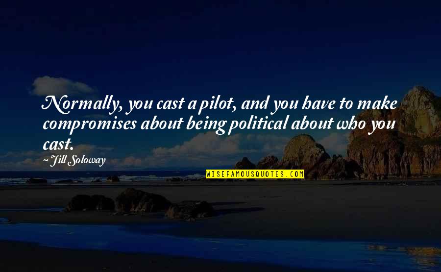 Soloway's Quotes By Jill Soloway: Normally, you cast a pilot, and you have Soloway's Quotes By Jill Soloway: Normally, you cast a pilot, and you have