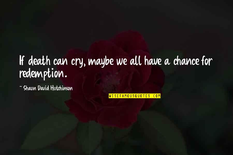 Solpugas Quotes By Shaun David Hutchinson: If death can cry, maybe we all have