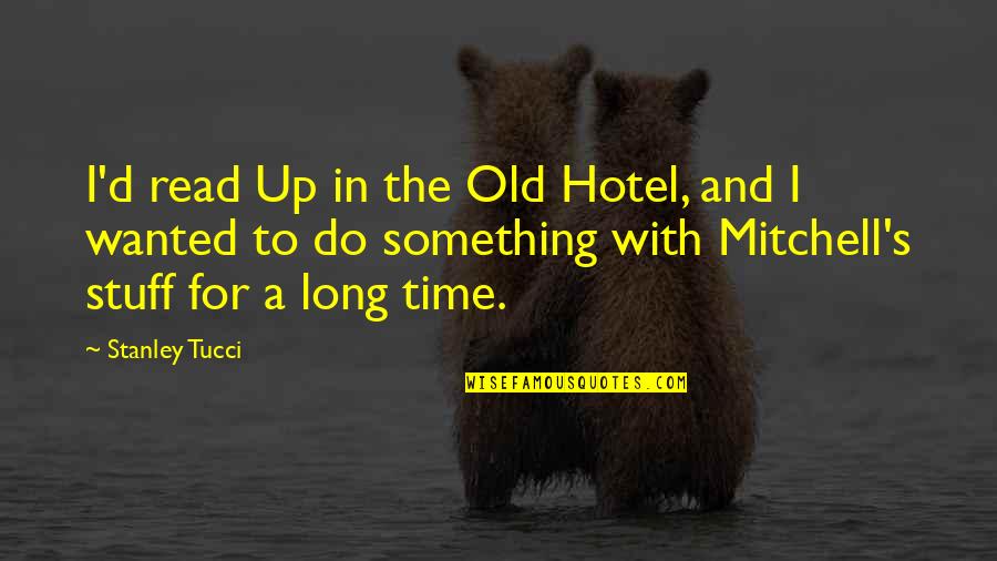Solr Nested Quotes By Stanley Tucci: I'd read Up in the Old Hotel, and