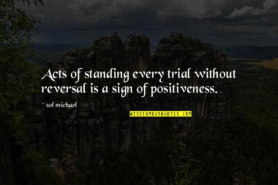 Sol's Quotes By Sol Michael: Acts of standing every trial without reversal is