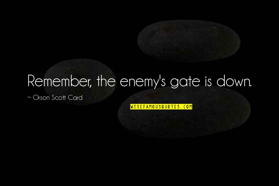Solskates Quotes By Orson Scott Card: Remember, the enemy's gate is down. Solskates Quotes By Orson Scott Card: Remember, the enemy's gate is down.