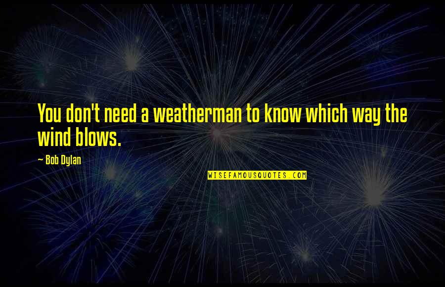 Solsma Fireworks Quotes By Bob Dylan: You don't need a weatherman to know which