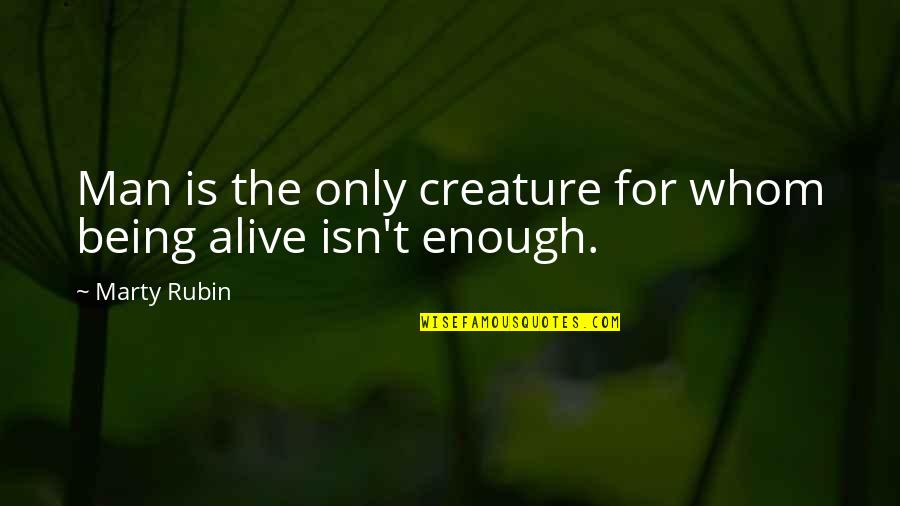 Solsma Fireworks Quotes By Marty Rubin: Man is the only creature for whom being