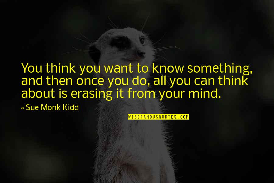 Solstad Quotes By Sue Monk Kidd: You think you want to know something, and Solstad Quotes By Sue Monk Kidd: You think you want to know something, and