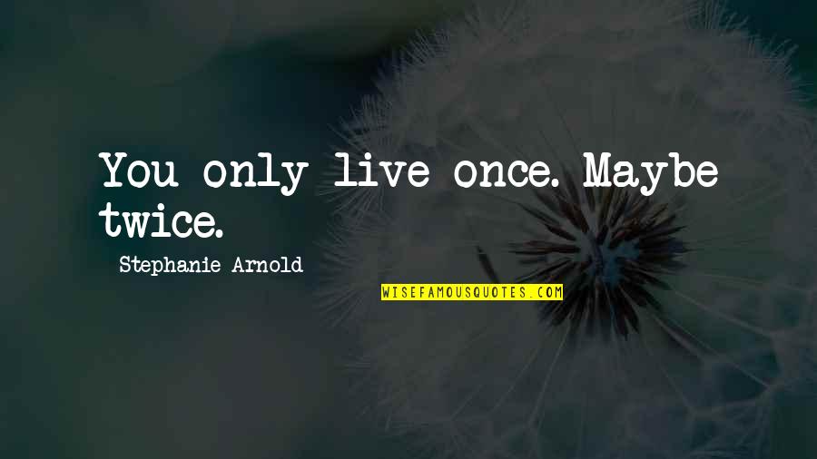 Solsteinhaus Quotes By Stephanie Arnold: You only live once. Maybe twice. Solsteinhaus Quotes By Stephanie Arnold: You only live once. Maybe twice.