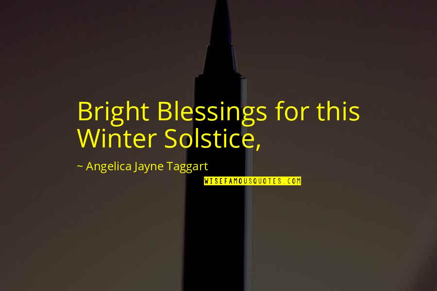 Solstice's Quotes By Angelica Jayne Taggart: Bright Blessings for this Winter Solstice,