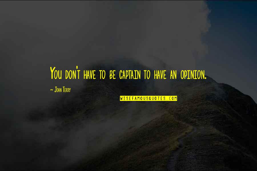 Soltana Residences Quotes By John Terry: You don't have to be captain to have Soltana Residences Quotes By John Terry: You don't have to be captain to have