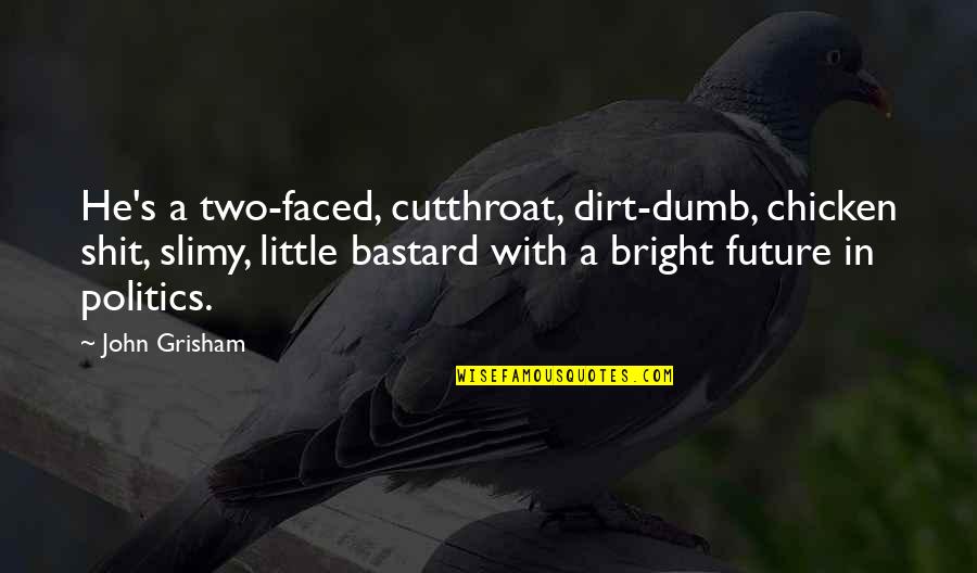Soltane Quotes By John Grisham: He's a two-faced, cutthroat, dirt-dumb, chicken shit, slimy, Soltane Quotes By John Grisham: He's a two-faced, cutthroat, dirt-dumb, chicken shit, slimy,