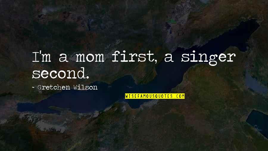 Soltanian Quotes By Gretchen Wilson: I'm a mom first, a singer second.