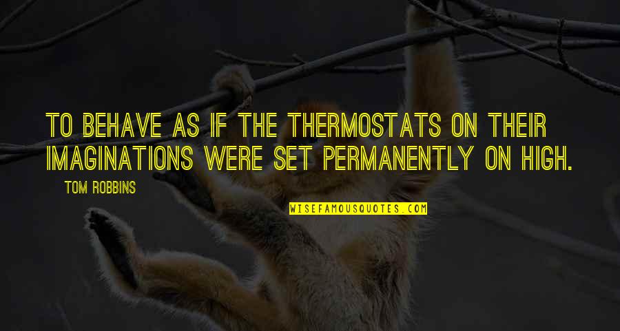 Soltanian Quotes By Tom Robbins: To behave as if the thermostats on their