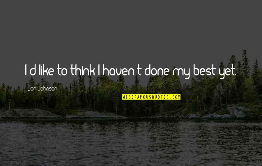 Soltanto Sinonimo Quotes By Don Johnson: I'd like to think I haven't done my Soltanto Sinonimo Quotes By Don Johnson: I'd like to think I haven't done my