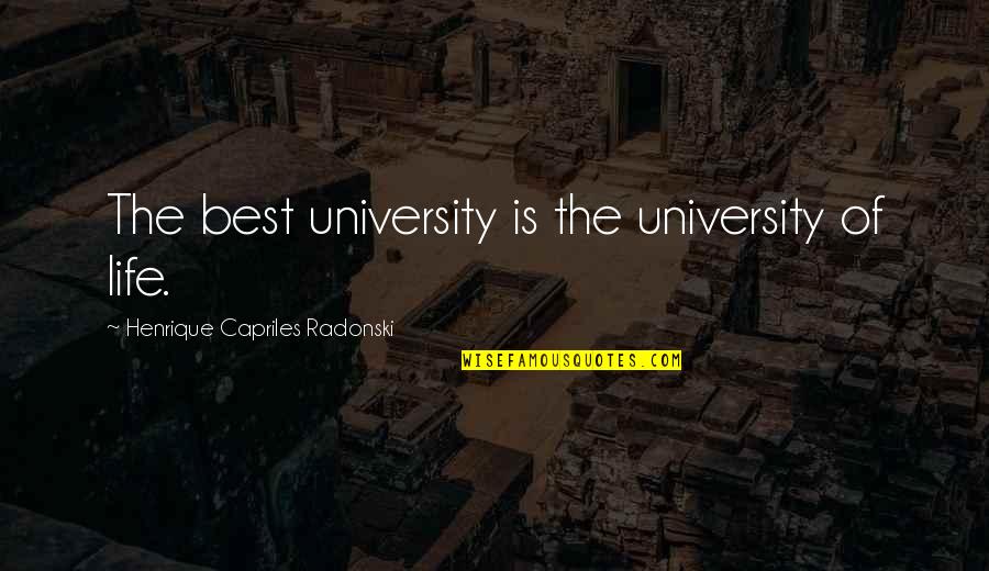 Soltasteis Quotes By Henrique Capriles Radonski: The best university is the university of life.