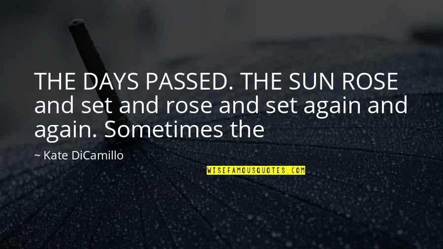 Soltasteis Quotes By Kate DiCamillo: THE DAYS PASSED. THE SUN ROSE and set