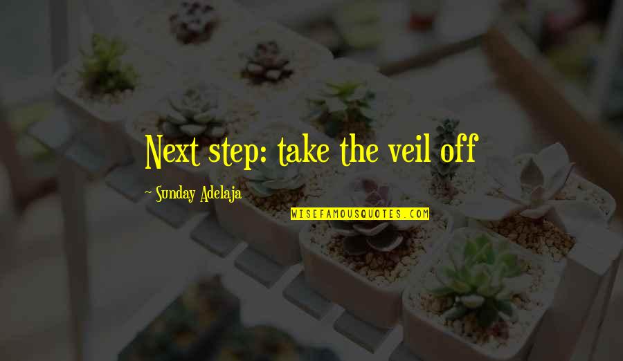 Soltasteis Quotes By Sunday Adelaja: Next step: take the veil off