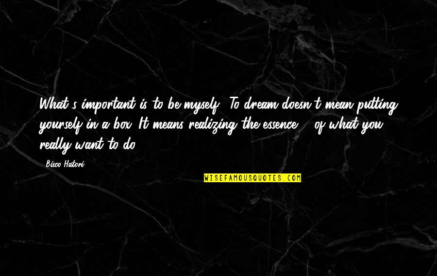 Solteira Quase Quotes By Bisco Hatori: What's important is to be myself! To dream