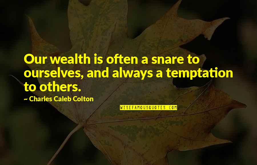 Solteria Quotes By Charles Caleb Colton: Our wealth is often a snare to ourselves,