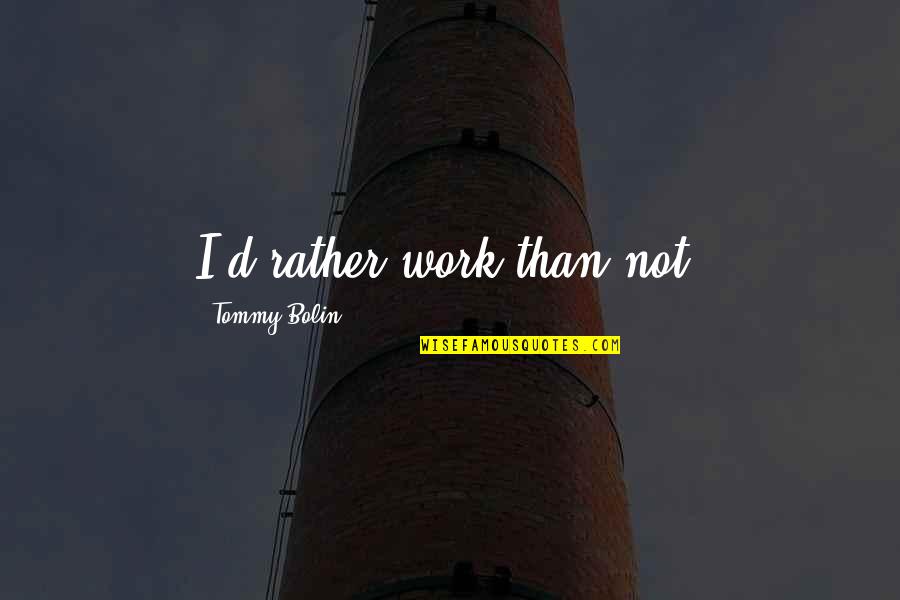 Solteria Quotes By Tommy Bolin: I'd rather work than not.