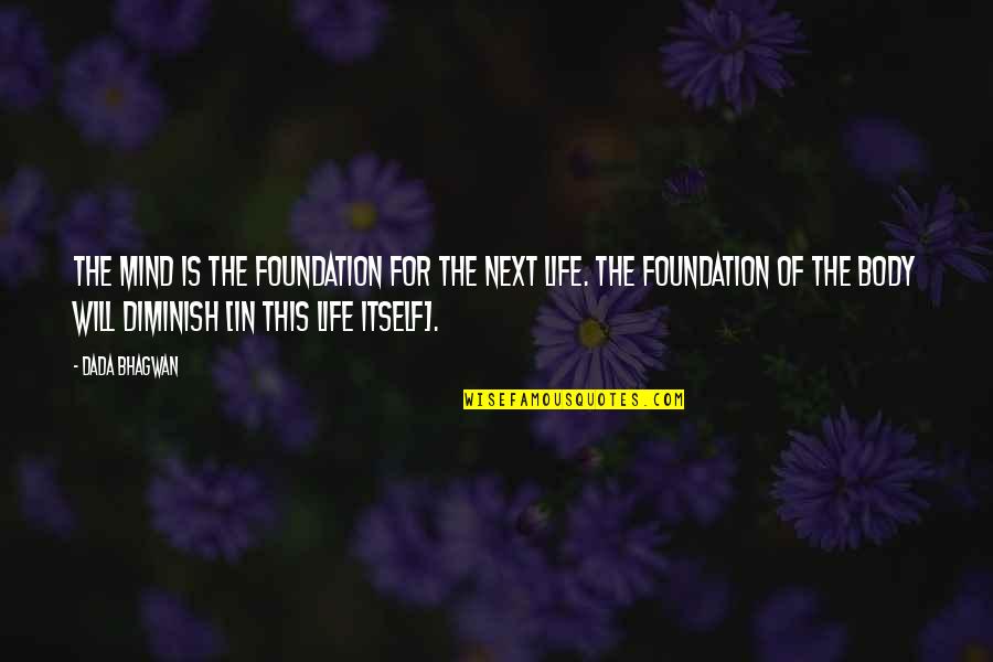 Solters Public Relations Quotes By Dada Bhagwan: The mind is the foundation for the next