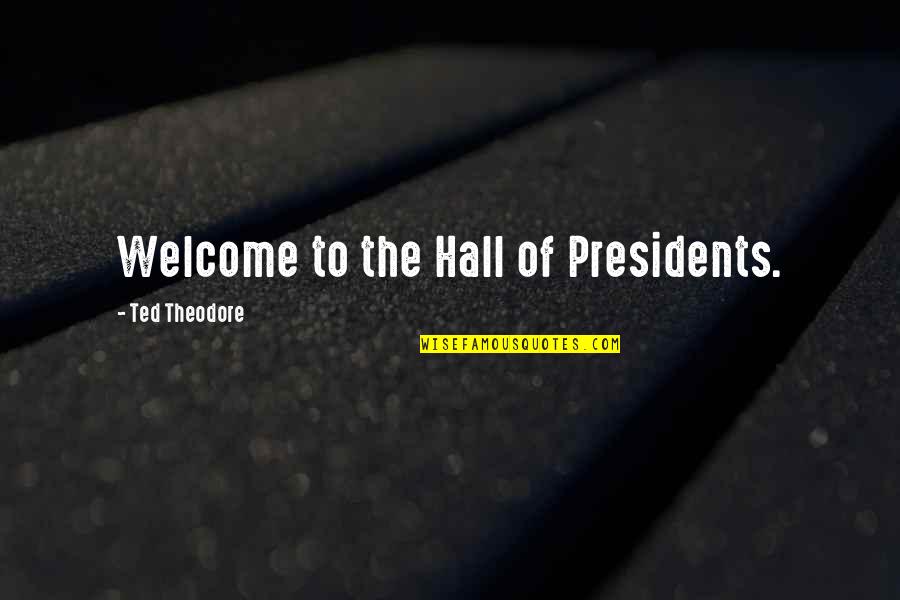 Solters Public Relations Quotes By Ted Theodore: Welcome to the Hall of Presidents.