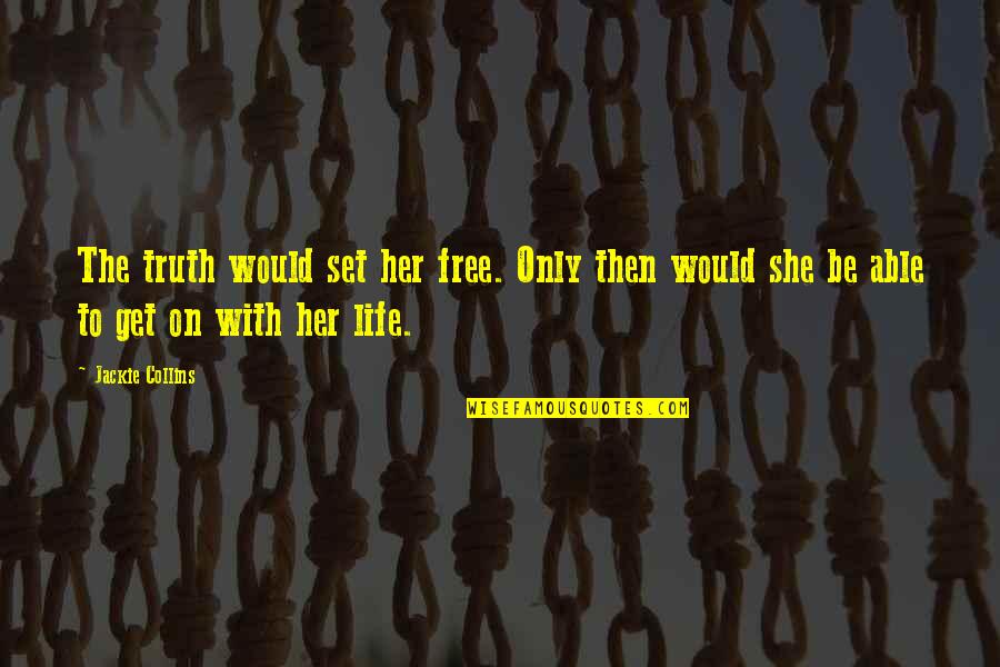 Soltese Quotes By Jackie Collins: The truth would set her free. Only then