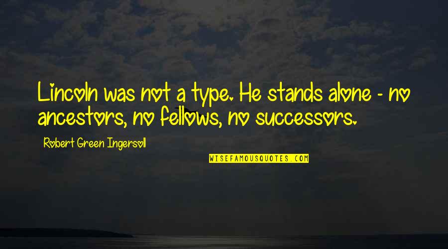 Soltese Quotes By Robert Green Ingersoll: Lincoln was not a type. He stands alone Soltese Quotes By Robert Green Ingersoll: Lincoln was not a type. He stands alone