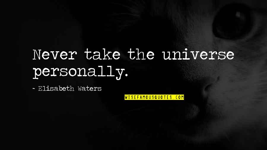 Soltura Faucet Quotes By Elisabeth Waters: Never take the universe personally.