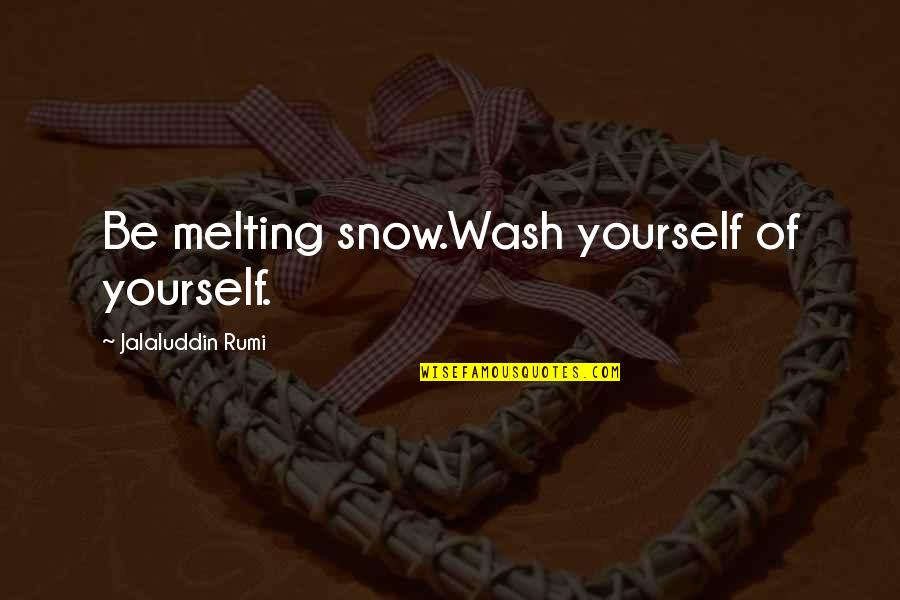 Soltysiak Agency Quotes By Jalaluddin Rumi: Be melting snow.Wash yourself of yourself.